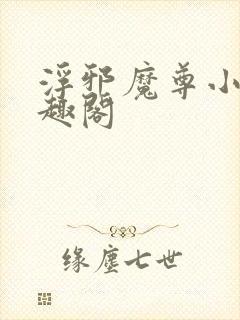 浮邪魔尊小说笔趣阁