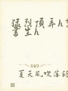 猛烈顶弄h禁欲书生h