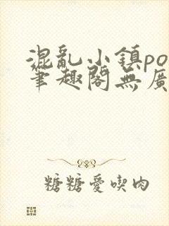 混乱小镇pop笔趣阁无广告