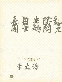 长日光阴乱作一团笔趣阁免费阅读无