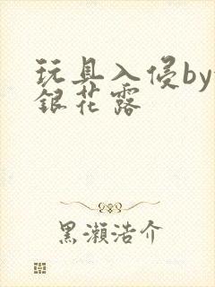 玩具入侵by金银花露