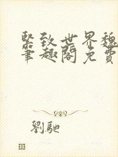 紧致世界魏承泽笔趣阁免费阅读