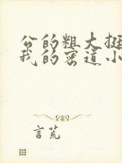 公的粗大挺进了我的密道小说