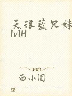 天很蓝兄妹骨科lvlH