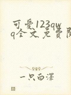 可爱123qwq全文免费阅读笔趣阁