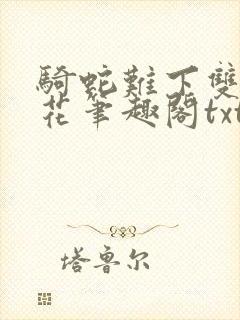 骑蛇难下双金银花笔趣阁txt下载