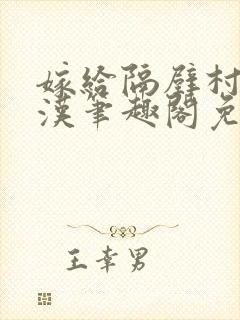 嫁给隔壁村的糙汉笔趣阁免费阅读