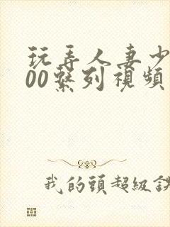 玩弄人妻少妇500系列视频