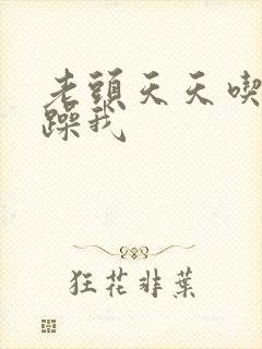 老头天天吃我奶躁我