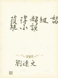 获得超级胬肉系统小说