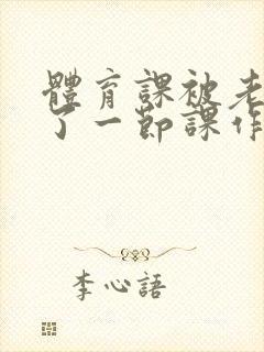 体育课被老师C了一节课作文