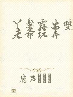 丫鬟露出双乳让老爷玩弄