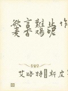 欲言难止作者:麦香鸡呢