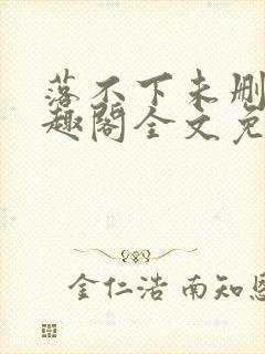 落不下未删减笔趣阁全文免费阅读