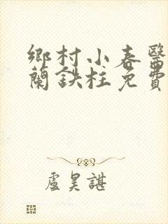 乡村小春医王淑兰铁柱免费阅读全文