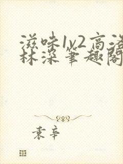 滋味1v2商洛林深笔趣阁