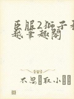 臣服2狮子和卓越笔趣阁