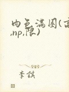 肉色满园(高h,np,限)