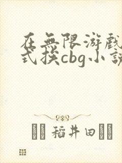 在无限游戏里花式挨cbg小说