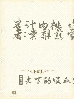 蜜汁肉桃 作 者:棠梨煎雪结局