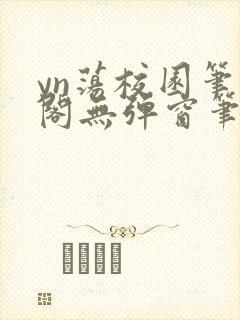 yn荡校园笔趣阁无弹窗笔趣阁