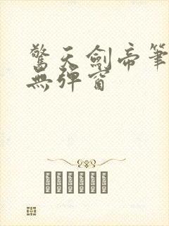 惊天剑帝笔趣阁无弹窗