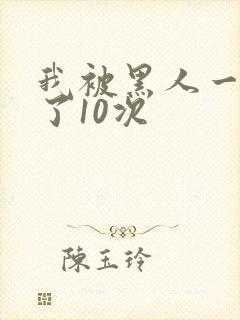 我被黑人一夜P了10次