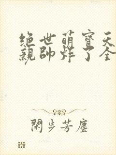 绝世萌宝天才娘亲帅炸了全文免费