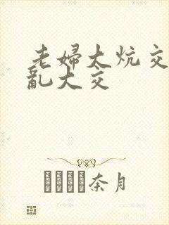 老妇大炕交换配乱大交