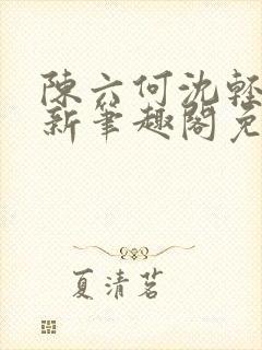 陈六何沈轻舞最新笔趣阁免费下载