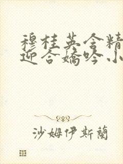 穆桂英含精肉臀迎合娇吟小说