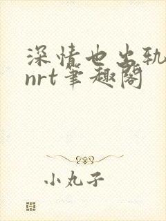 深情也出轨逆2nrt笔趣阁