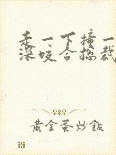 走一下撞一下深深咬合总裁