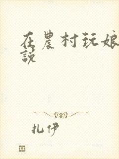 在农村玩娘俩小说