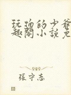 玩物的少爷们笔趣阁小说免费阅读