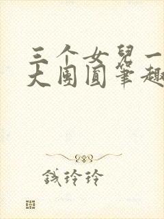 三个女儿一锅烩大团圆笔趣阁
