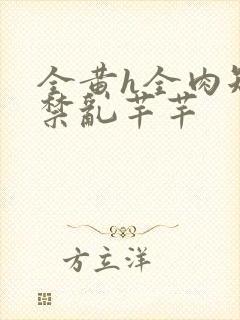 全黄h全肉短篇禁乱芊芊