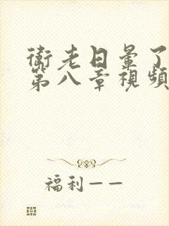 卫老日晕了淑蓉第八章视频