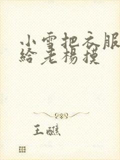 小雪把衣服解开给老杨摸