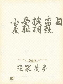 小受挨脔日常h羞耻调教