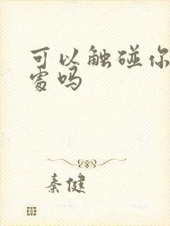 可以触碰你的深处吗