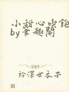 小甜心吃饱了吗by笔趣阁