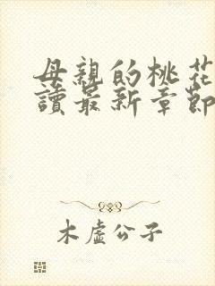 母亲的桃花源阅读最新章节小说