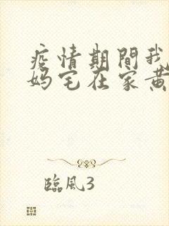 疫情期间我和我妈宅在家黄金屋