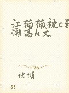 江楠楠被c到高潮高h文