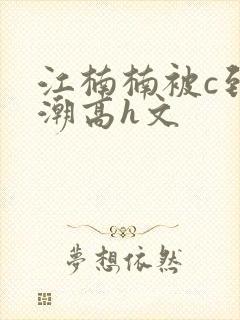 江楠楠被c到高潮高h文