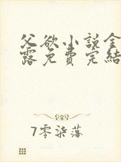 父欲小说金银花露免费完结笔趣阁