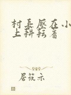 村长压在小萍身上耕耘着