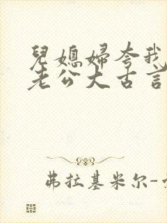 儿媳妇夸我比她老公大古言