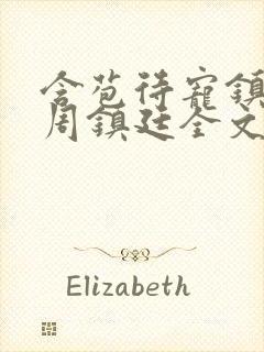 含苞待宠镇国公周镇廷全文阅读